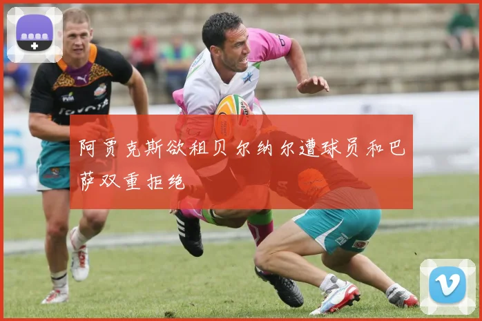 阿贾克斯欲租贝尔纳尔遭球员和巴萨双重拒绝